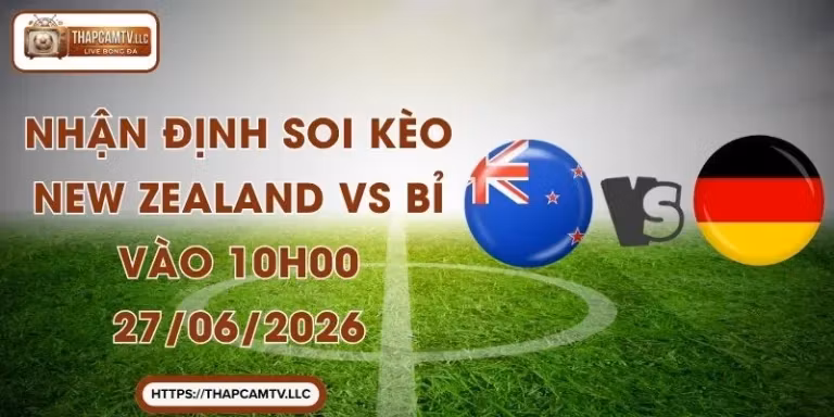 Nhận Định Soi Kèo New Zealand vs Bỉ Vào 10h00 27/06/2026