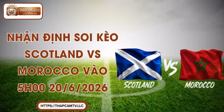 Nhận Định Soi Kèo Scotland vs Morocco Vào 5h00 20/6/2026